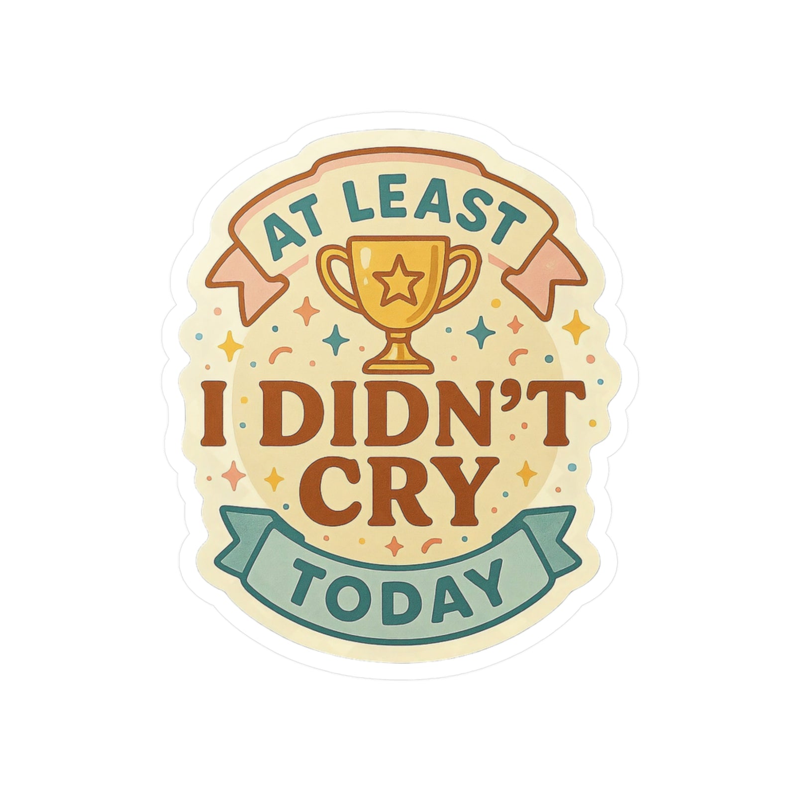 At Least I Didn't Cry Today - Mental Health Awareness Sticker | Therapy Humor Achievement Badge | Anxiety Depression Support Gift