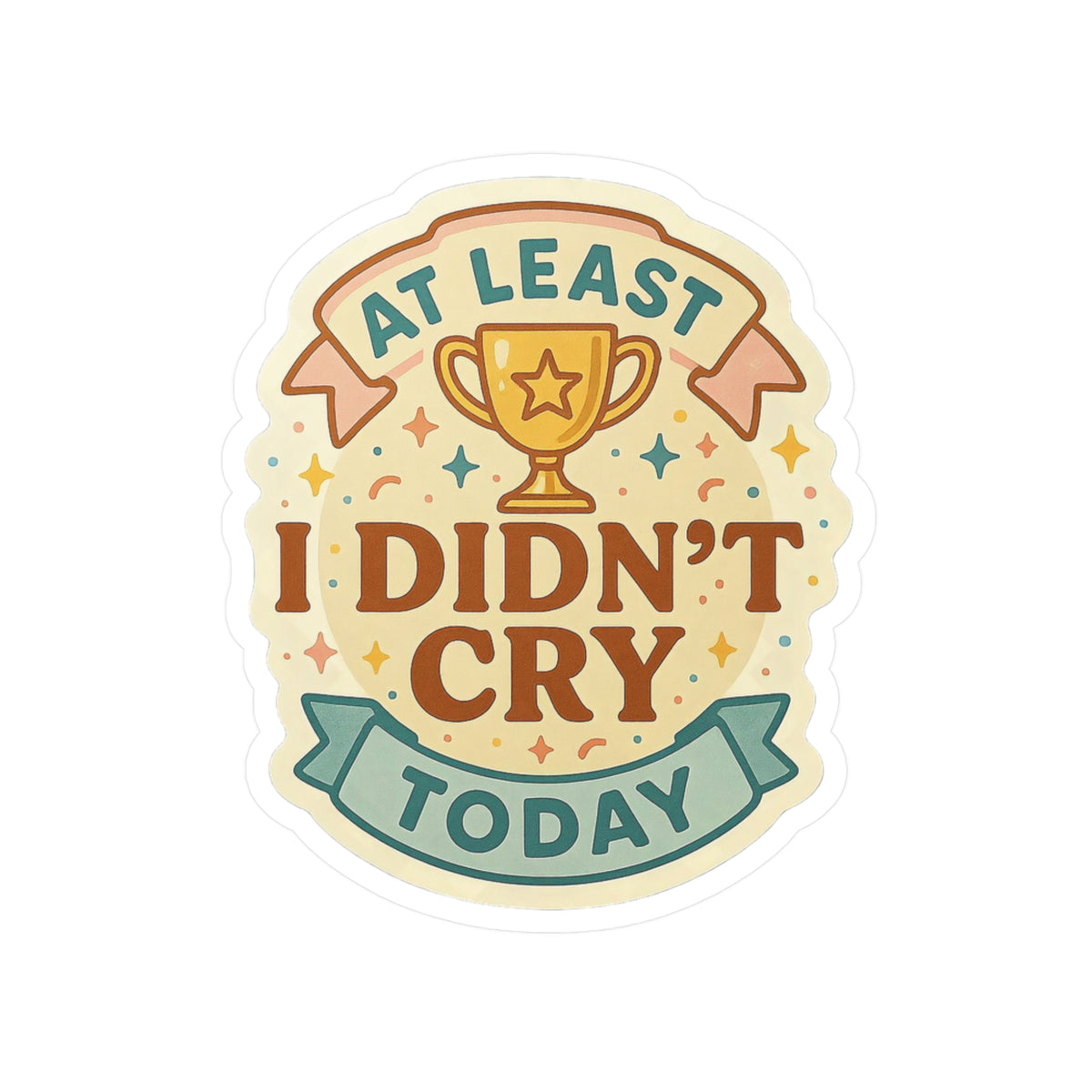 At Least I Didn&#39;t Cry Today - Mental Health Awareness Sticker | Therapy Humor Achievement Badge | Anxiety Depression Support Gift